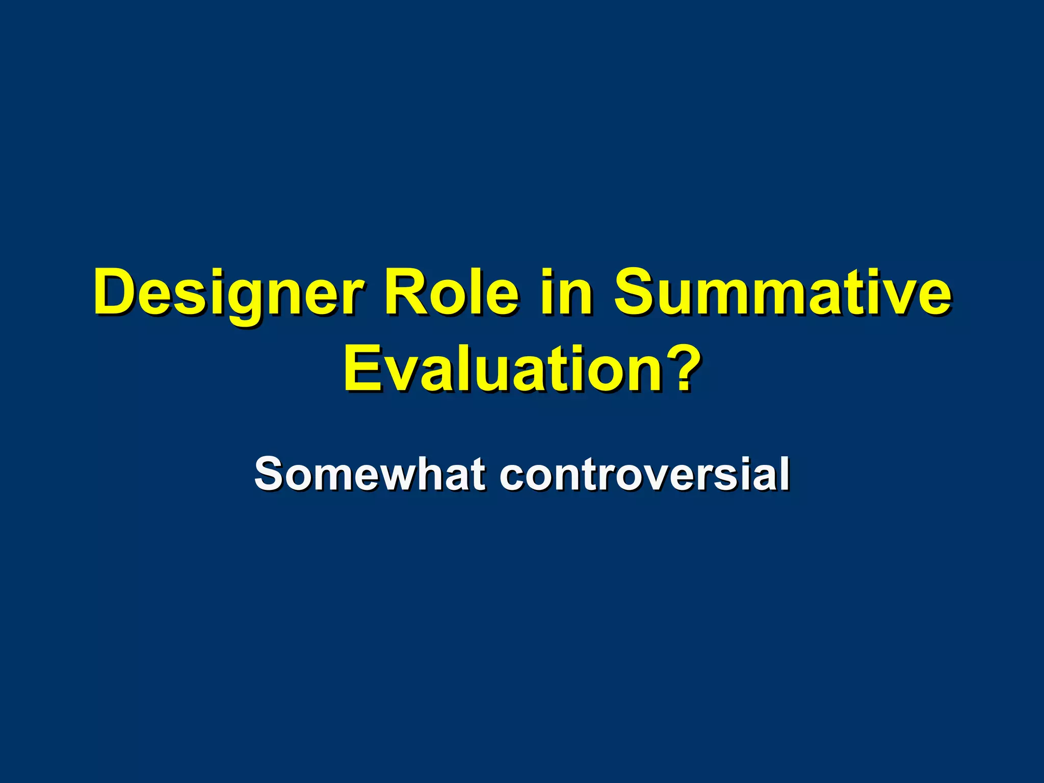 Designer Role in Summative Evaluation? Somewhat controversial 