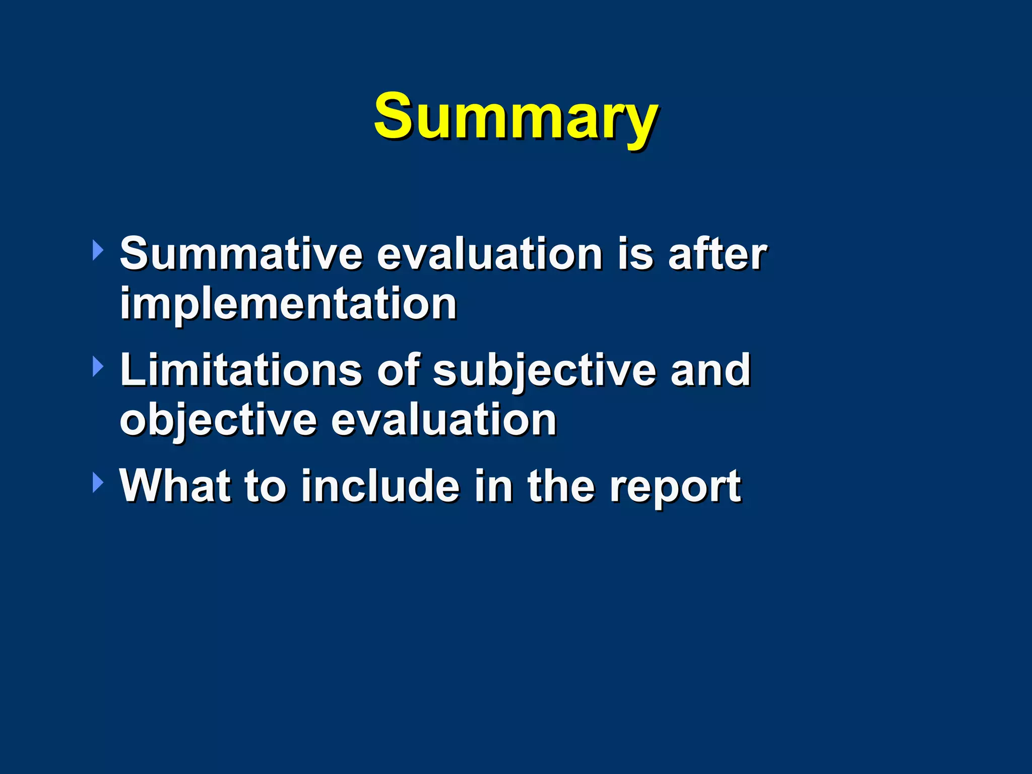 Summary Summative evaluation is after implementation Limitations of subjective and objective evaluation What to include in the report 