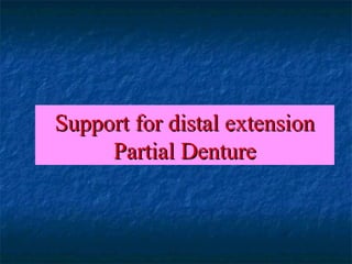 Support for distal extensionSupport for distal extension
Partial DenturePartial Denture
 