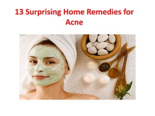 13 Surprising Home Remedies for
Acne
 
