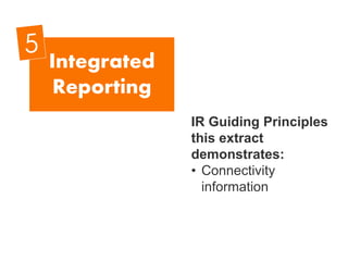 IR Guiding Principles
this extract
demonstrates:
• Connectivity
information
Integrated
Reporting
 