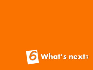 What’s next?
 
