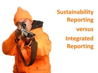 Sustainability
Reporting
versus
Integrated
Reporting
 