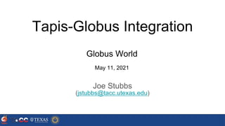 Tapis-Globus Integration
Joe Stubbs
(jstubbs@tacc.utexas.edu)
Globus World
May 11, 2021
 