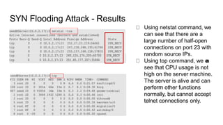 SYN Flooding Attack - Results
Using netstat command, we
can see that there are a
large number of half-open
connections on ...
