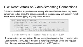 TCP Reset Attack on Video-Streaming Connections
This attack is similar to previous attacks only with the difference in the...
