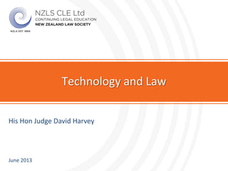 His Hon Judge David Harvey
Technology and Law
June 2013
 