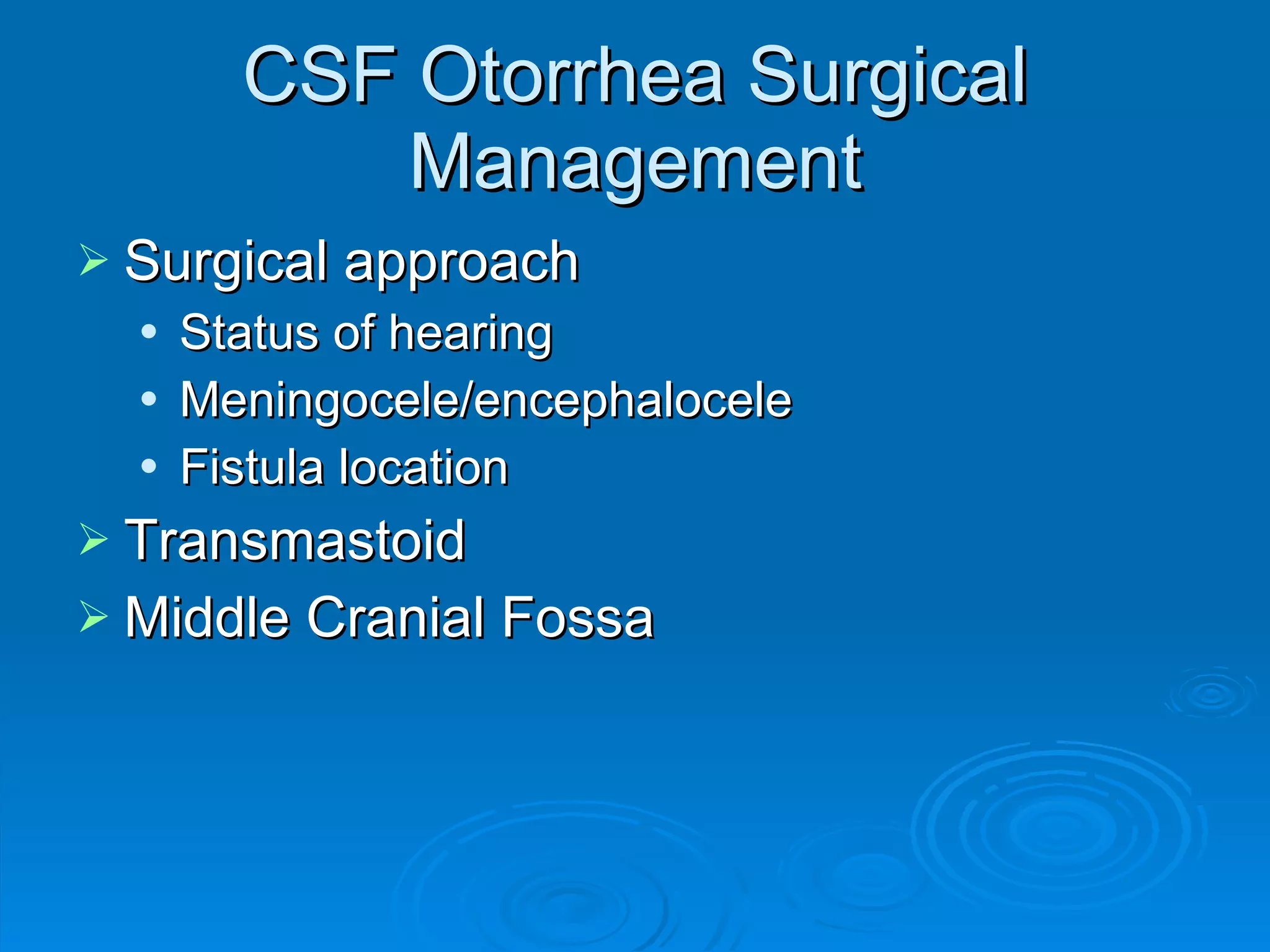 CSF Otorrhea Surgical Management Surgical approach Status of hearing  Meningocele/encephalocele Fistula location Transmastoid Middle Cranial Fossa 