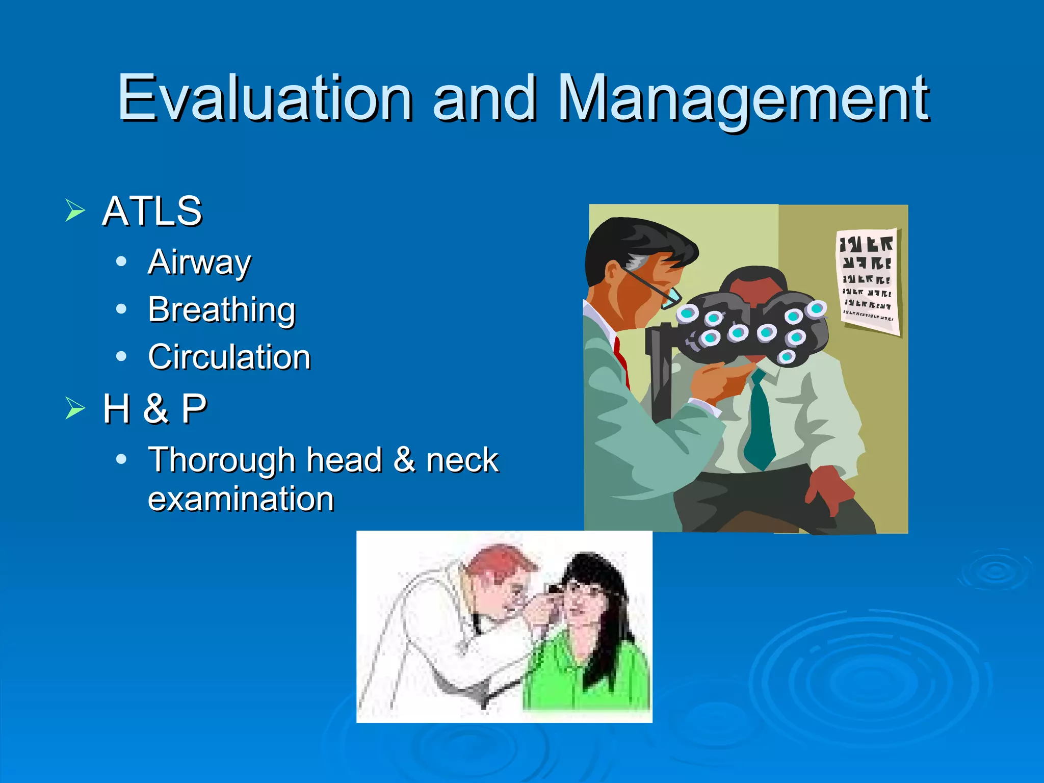 Evaluation and Management ATLS Airway Breathing Circulation H & P Thorough head & neck examination 