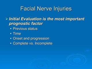 Facial Nerve Injuries Initial Evaluation is the most important prognostic factor Previous status Time Onset and progression Complete vs. Incomplete 
