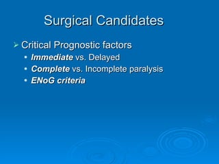 Surgical Candidates Critical Prognostic factors Immediate  vs. Delayed Complete  vs. Incomplete paralysis ENoG criteria 