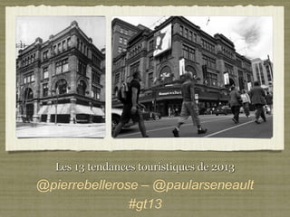 Les 13 tendances touristiques de 2013
@pierrebellerose – @paularseneault
               #gt13
 