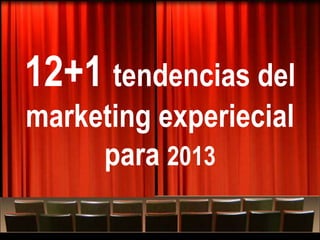 12+1 tendencias del
marketing experiecial
     para 2013
   Quizás sea el momento de “tirarse” al Arteting
 