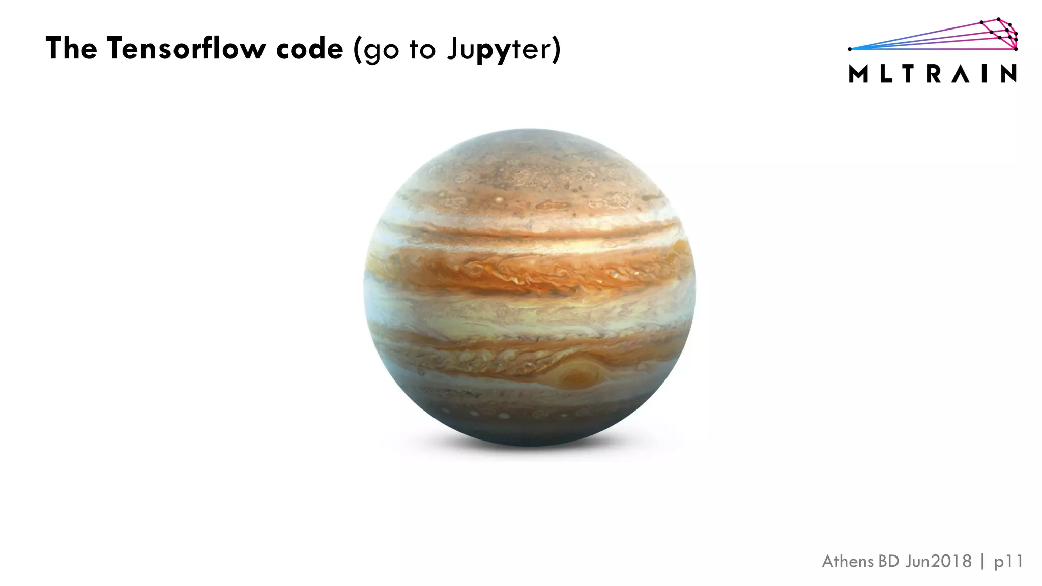 Athens BD Jun2018 | p11
The Tensorflow code (go to Jupyter)
 