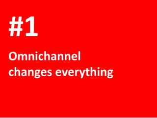 #1
Omnichannel
changes everything

 
