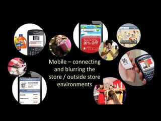 Mobile – connecting
and blurring the
store / outside store
environments

 