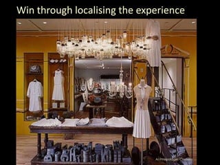 Win through localising the experience

Selfridges: Shoe Gallery

Anthropologie: Chelsea

 
