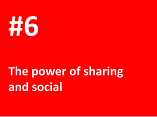 #6
The power of sharing
and social

 