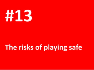 #13
The risks of playing safe

 
