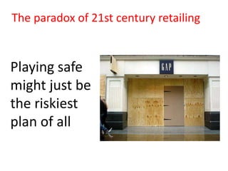 The paradox of 21st century retailing

Playing safe
might just be
the riskiest
plan of all

 