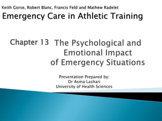 Emergency Care in Athletic Training
Chapter 13
Keith Gorse, Robert Blanc, Francis Feld and Mathew Radelet
Presentation Prepared by:
Dr Asma Lashari
University of Health Sciences
 