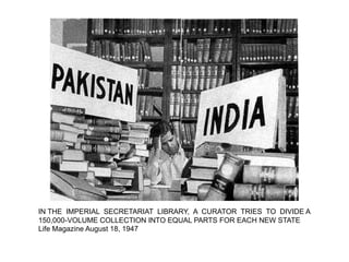 IN THE IMPERIAL SECRETARIAT LIBRARY, A CURATOR TRIES TO DIVIDE A
150,000-VOLUME COLLECTION INTO EQUAL PARTS FOR EACH NEW STATE
Life Magazine August 18, 1947
 