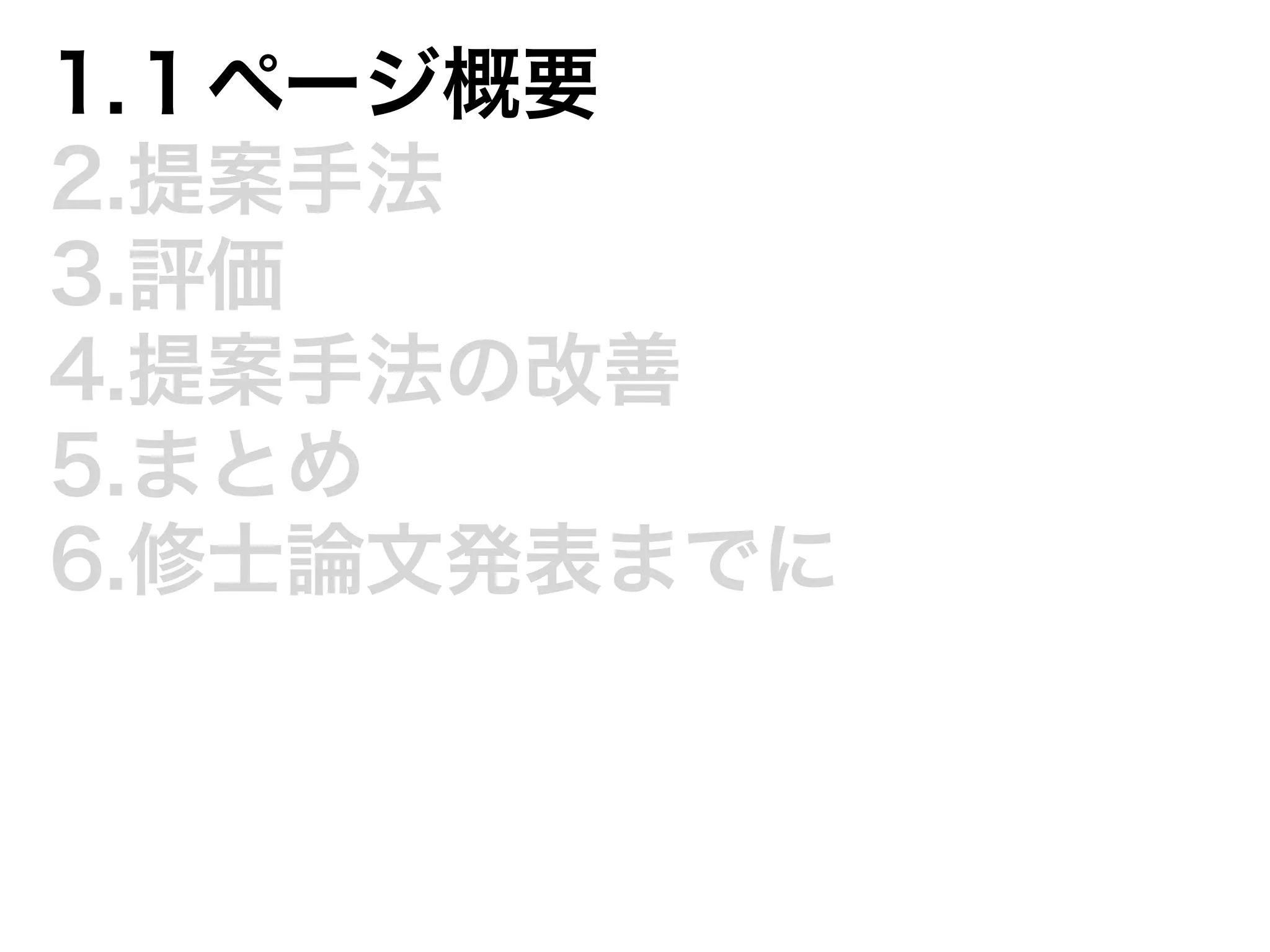 1.１ページ概要 
2.提案手法 
3.評価 
4.提案手法の改善 
5.まとめ 
6.修士論文発表までに 
 