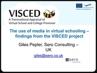 The use of media in virtual schooling –
  findings from the VISCED project
    Giles Pepler, Sero Consulting –
                  UK
           giles@sero.co.uk
 