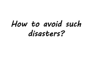 How to avoid such
disasters?
 