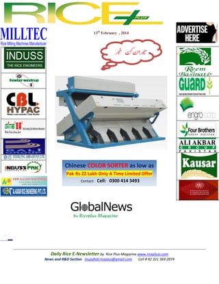13th February , 2014

Chinese COLOR SORTER as low as
Pak Rs 22 Lakh Only A Time Limited Offer
Contact: Cell: 0300 414 3493

Daily Rice E-Newsletter by Rice Plus Magazine www.ricepluss.com
News and R&D Section mujajhid.riceplus@gmail.com
Cell # 92 321 369 2874

 