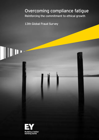 Overcoming compliance fatigue 
Reinforcing the commitment to ethical growth 
13th Global Fraud Survey 
 