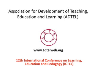 Association for Development of Teaching,
Education and Learning (ADTEL)
12th International Conference on Learning,
Education and Pedagogy (ICTEL)
www.adtelweb.org
 