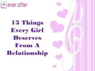 Page 1
13 Things
Every Girl
Deserves
From A
Relationship
 