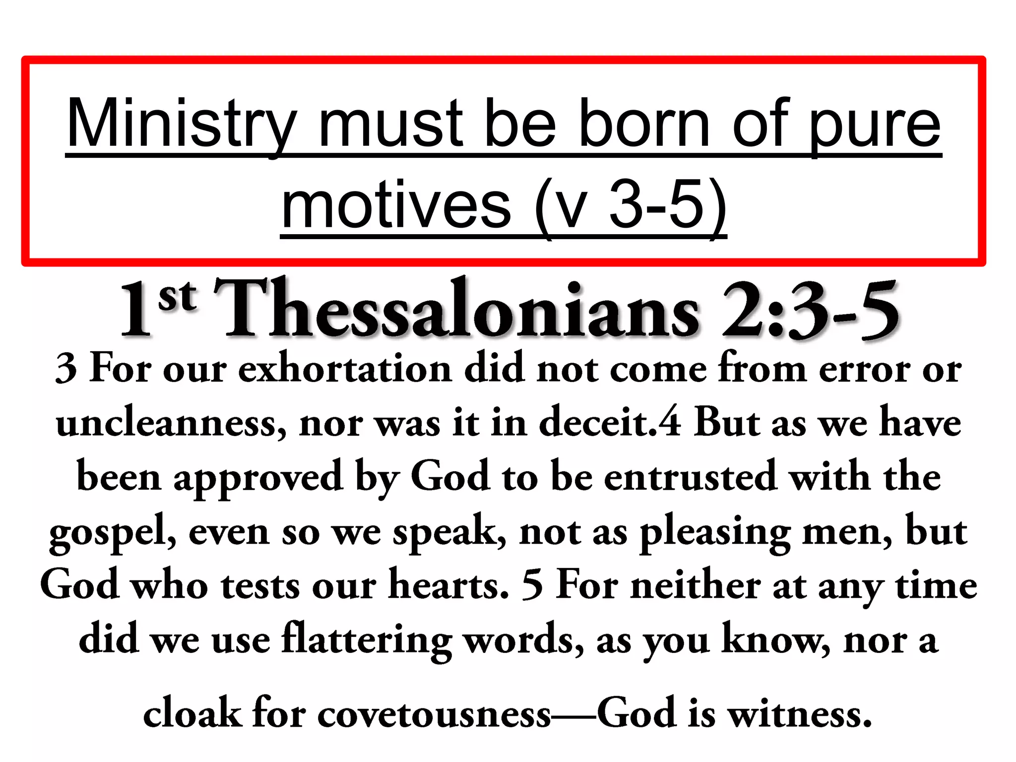 Ministry must be born of pure
motives (v 3-5)
 