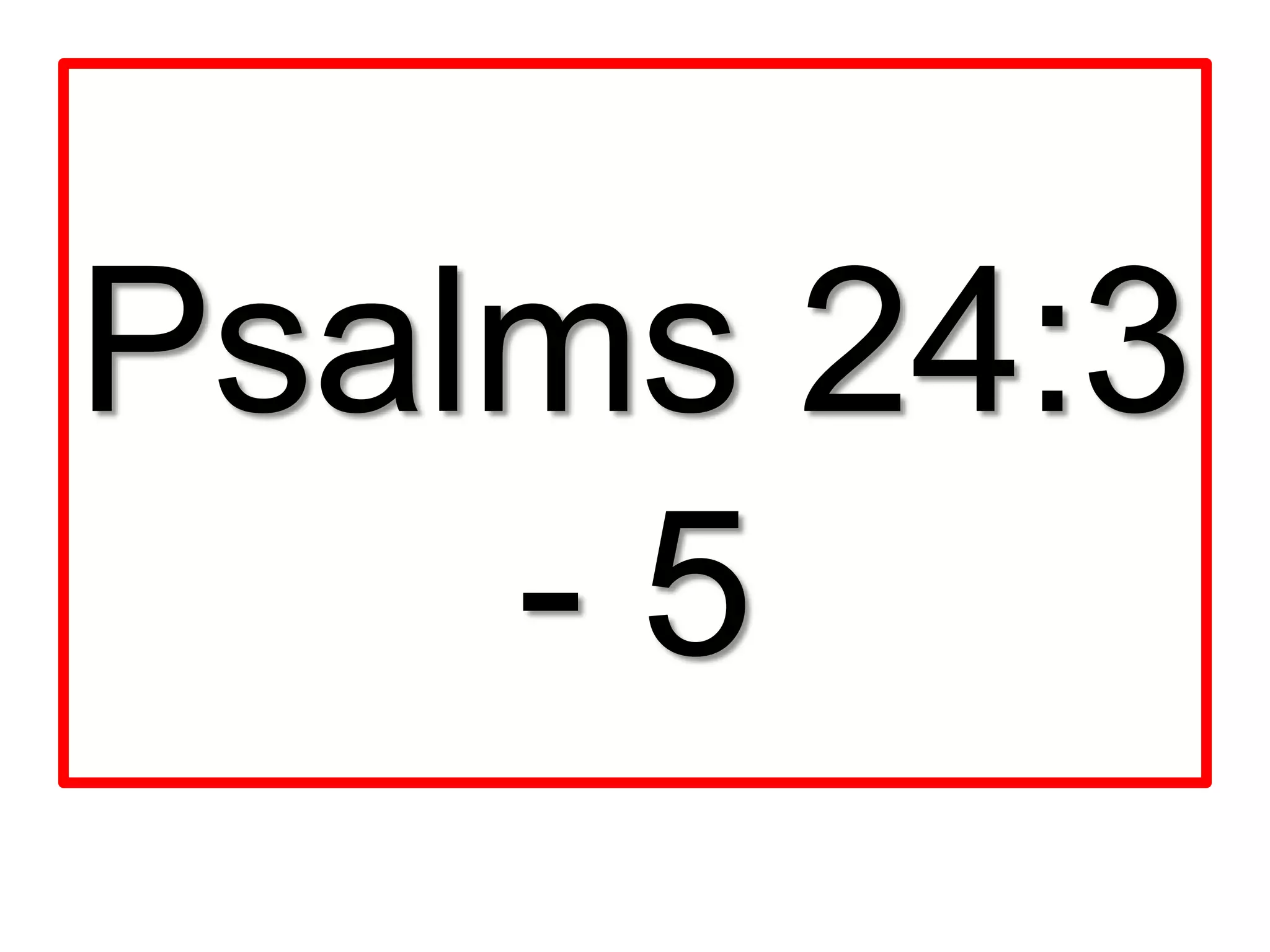 Psalms 24:3
- 5
 