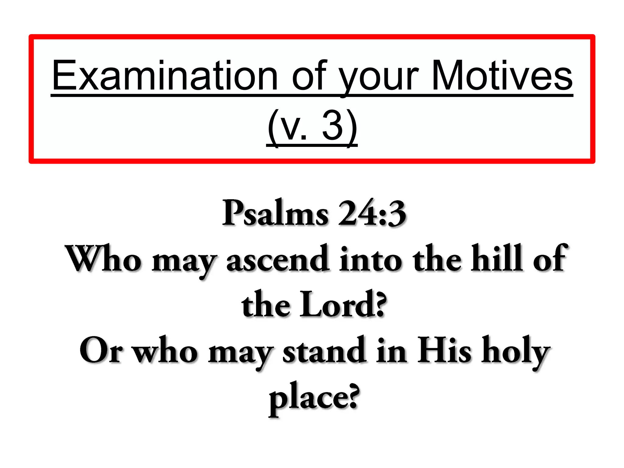 Examination of your Motives
(v. 3)
 