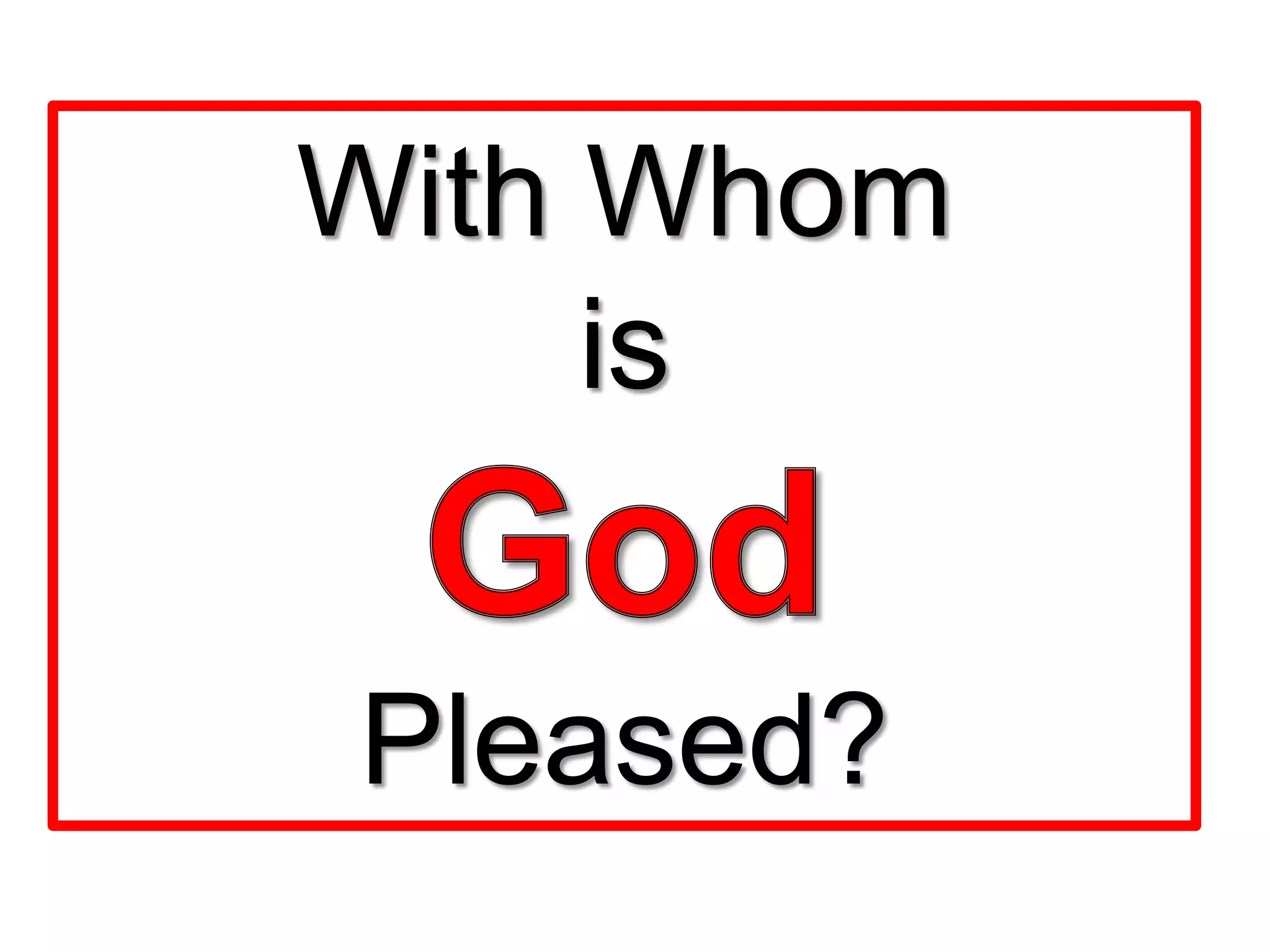 With Whom
is
Pleased?
 