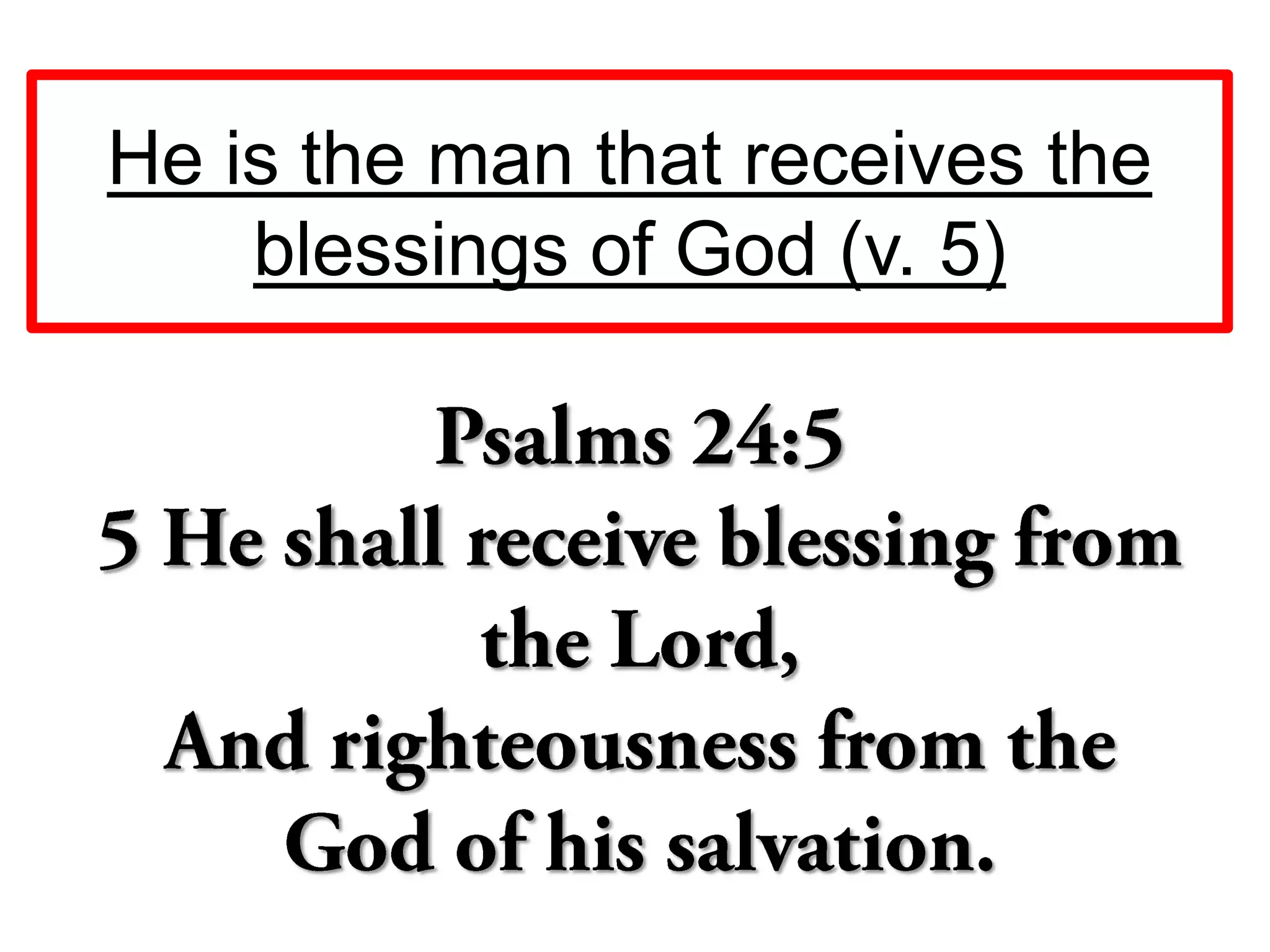 He is the man that receives the
blessings of God (v. 5)
 