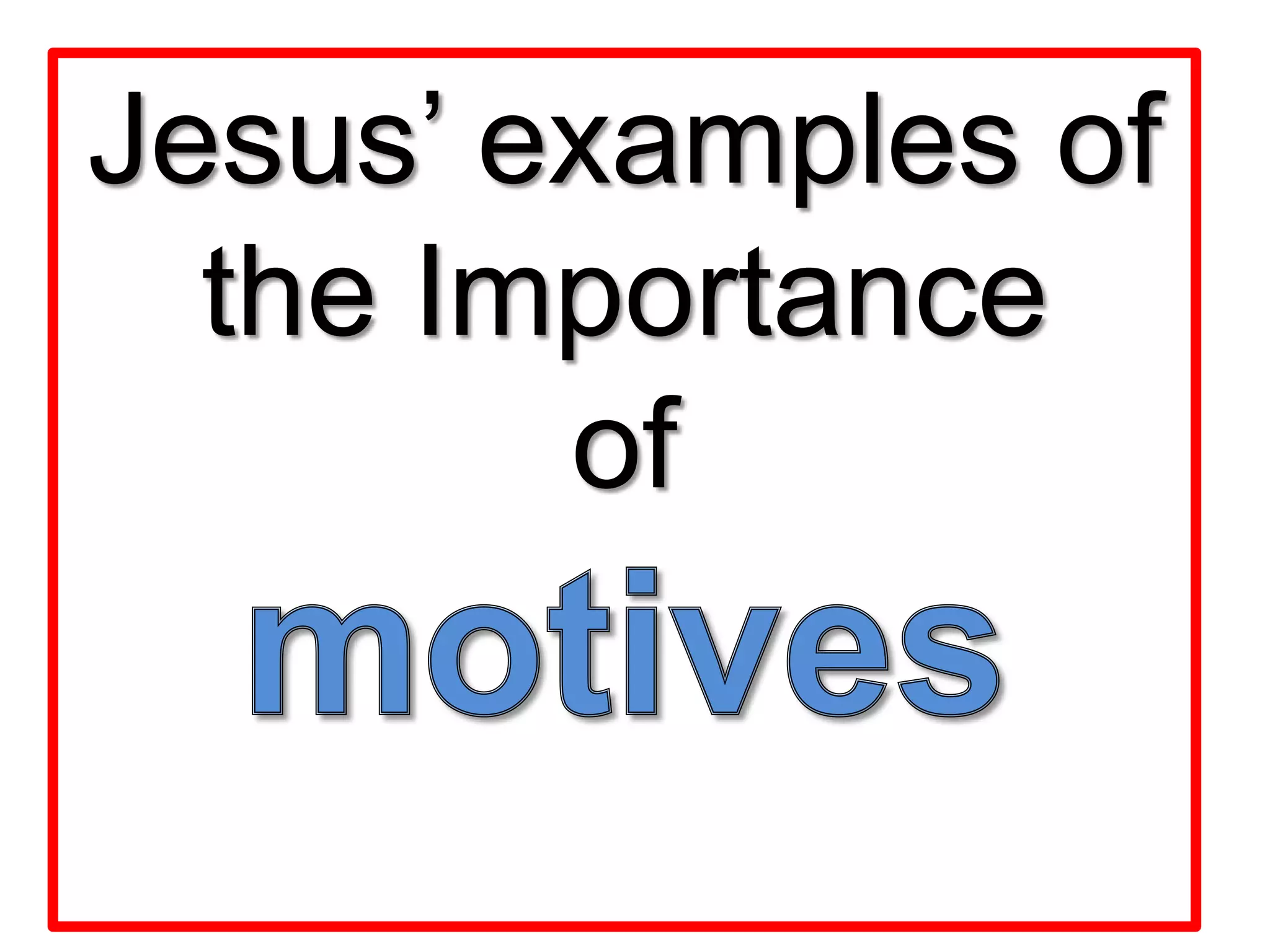 Jesus’ examples of
the Importance
of
 