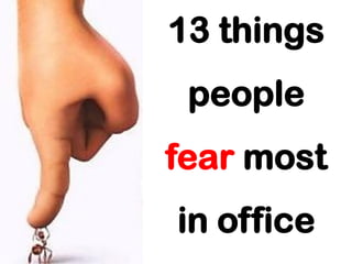13 things
people
fear most
in office

 