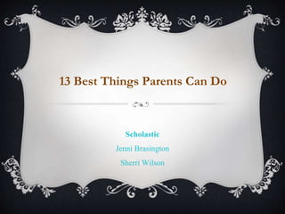 13 Best Things Parents Can Do
Scholastic
Jenni Brasington
Sherri Wilson
 