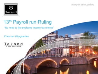 13th Payroll run Ruling
“No need to file employee income tax returns”

Chris van Wijngaarden
If co-branding the
template use this area
for the Client logo

 