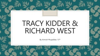 TRACY KIDDER &
RICHARD WEST
By Armish Muqaddas 13th
 