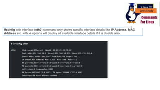 ifconfig with interface (eth0) command only shows specific interface details like IP Address, MAC
Address etc. with -a options will display all available interface details if it is disable also.
 