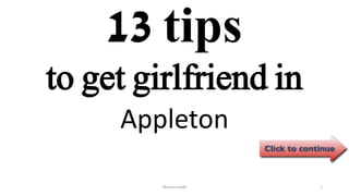 13 tips
Appleton
ManInLove88 1
to get girlfriend in
 