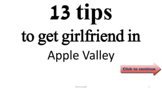 13 tips
Apple Valley
ManInLove88 1
to get girlfriend in
 