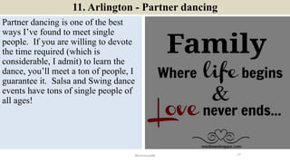 11. Arlington - Partner dancing
Partner dancing is one of the best
ways I’ve found to meet single
people. If you are willi...