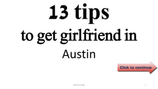 13 tips
Austin
ManInLove88 1
to get girlfriend in
 