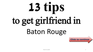 13 tips
Baton Rouge
ManInLove88 1
to get girlfriend in
 