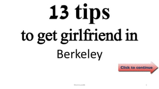 13 tips
Berkeley
ManInLove88 1
to get girlfriend in
 